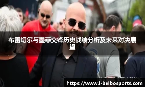 布雷切尔与墨菲交锋历史战绩分析及未来对决展望